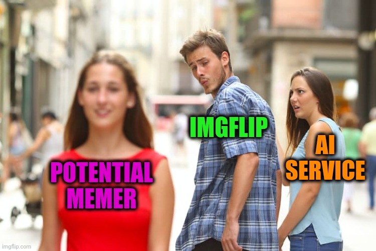 -All pretty good. | IMGFLIP; AI SERVICE; POTENTIAL MEMER | image tagged in memes,distracted boyfriend,ai meme,imgflip users,how to become your favorite memer,imgflip community | made w/ Imgflip meme maker