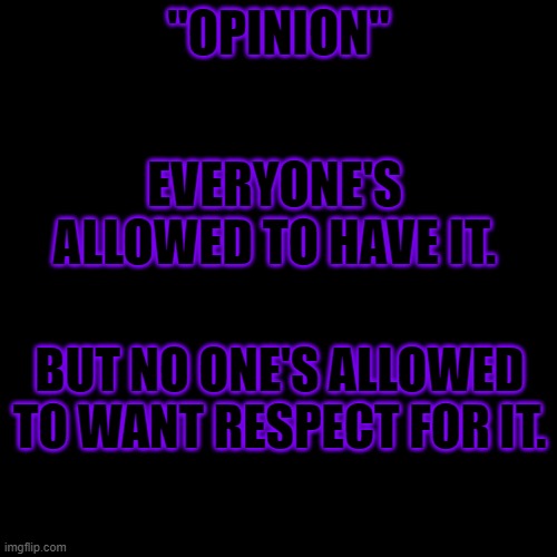 And this is not an opinion, But a Fact. | EVERYONE'S ALLOWED TO HAVE IT. "OPINION"; BUT NO ONE'S ALLOWED TO WANT RESPECT FOR IT. | image tagged in memes,blank transparent square,facts,inspirational quote,justice | made w/ Imgflip meme maker