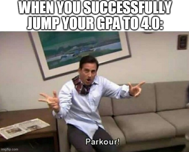 Parkour | WHEN YOU SUCCESSFULLY JUMP YOUR GPA TO 4.0: | image tagged in parkour | made w/ Imgflip meme maker