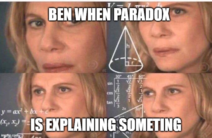 Ben 10 math lady | BEN WHEN PARADOX; IS EXPLAINING SOMETING | image tagged in math lady/confused lady | made w/ Imgflip meme maker