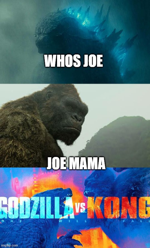 Godzilla vs Kong |  WHOS JOE; JOE MAMA | image tagged in godzilla vs kong,memes,upvote if you agree | made w/ Imgflip meme maker