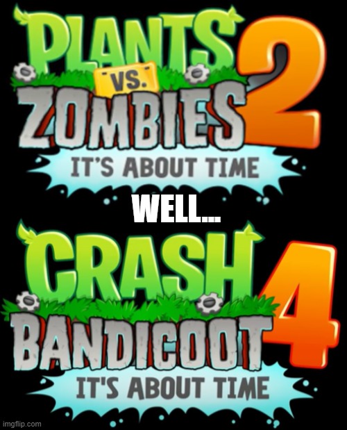 Plants vs Crash Bandicoot? | WELL... | image tagged in crash bandicoot,plants vs zombies | made w/ Imgflip meme maker