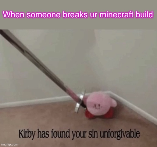 Kirbo with big knife | When someone breaks ur minecraft build | image tagged in kirby has found your sin unforgivable,minecraft,kirby,relatable | made w/ Imgflip meme maker