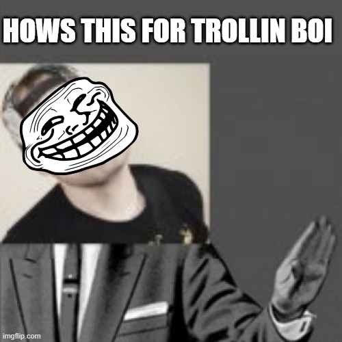 THE TROLLIN IS REAL LMAOOOOOO XD | HOWS THIS FOR TROLLIN BOI | image tagged in jared dines,correction guy,memes,dank memes,savage memes,trolling | made w/ Imgflip meme maker