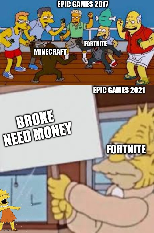 Why Fortnite is dying down | EPIC GAMES 2017; FORTNITE; MINECRAFT; EPIC GAMES 2021; BROKE NEED MONEY; FORTNITE | image tagged in fortnite meme | made w/ Imgflip meme maker
