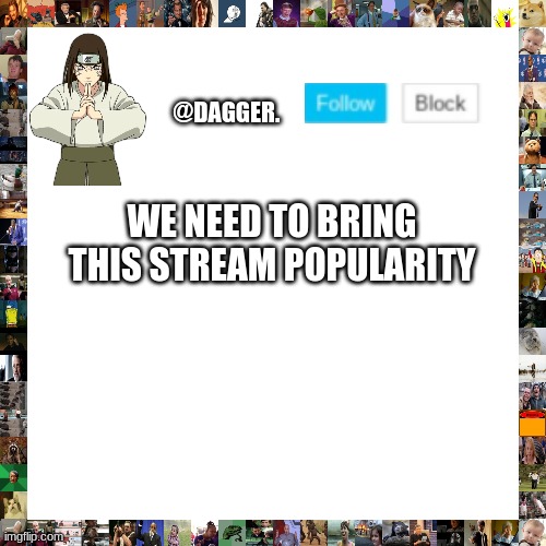 Blank Transparent Square Meme | @DAGGER. WE NEED TO BRING THIS STREAM POPULARITY | image tagged in memes,blank transparent square | made w/ Imgflip meme maker