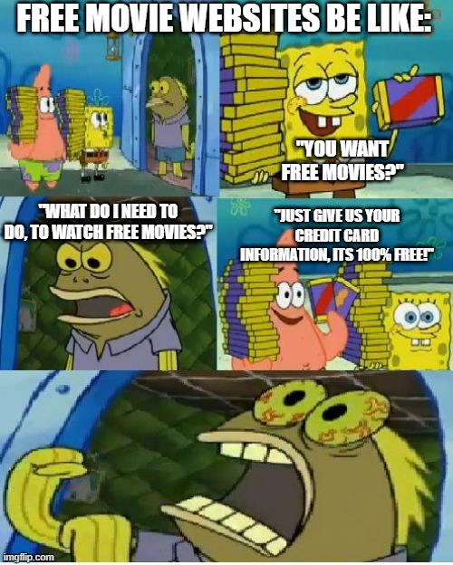 Chocolate Spongebob | FREE MOVIE WEBSITES BE LIKE:; "YOU WANT FREE MOVIES?"; "JUST GIVE US YOUR CREDIT CARD INFORMATION, ITS 100% FREE!"; "WHAT DO I NEED TO DO, TO WATCH FREE MOVIES?" | image tagged in memes,chocolate spongebob | made w/ Imgflip meme maker