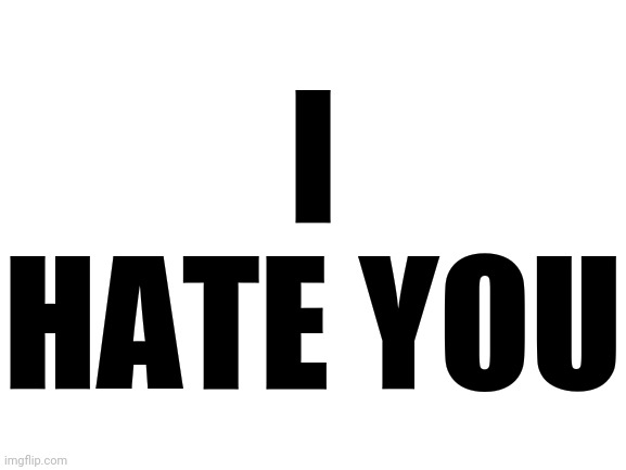 Blank White Template | I HATE YOU; JK | image tagged in blank white template | made w/ Imgflip meme maker