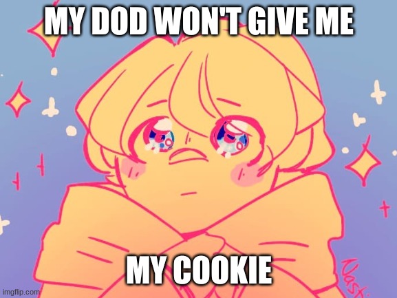 MY DOD WON'T GIVE ME; MY COOKIE | image tagged in dream smp | made w/ Imgflip meme maker