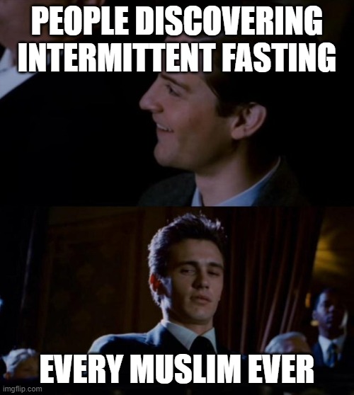 intermittent fasting |  PEOPLE DISCOVERING INTERMITTENT FASTING; EVERY MUSLIM EVER | image tagged in muslim,fasting,ramadan | made w/ Imgflip meme maker