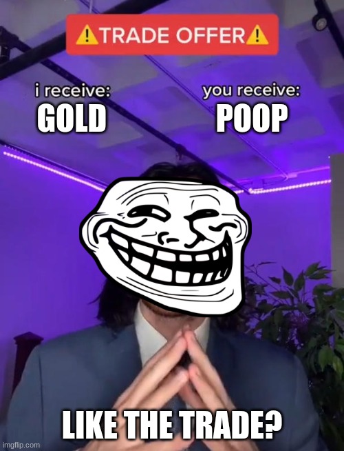 Trade Offer | GOLD                  POOP; LIKE THE TRADE? | image tagged in trade offer | made w/ Imgflip meme maker