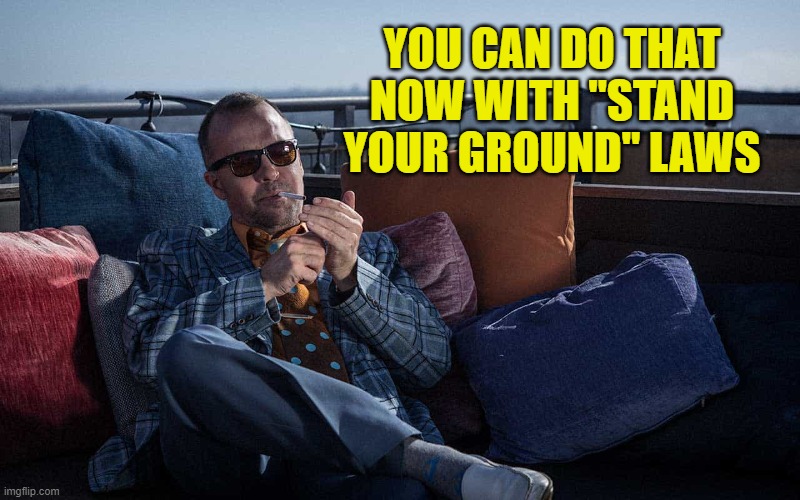 YOU CAN DO THAT NOW WITH "STAND YOUR GROUND" LAWS | made w/ Imgflip meme maker