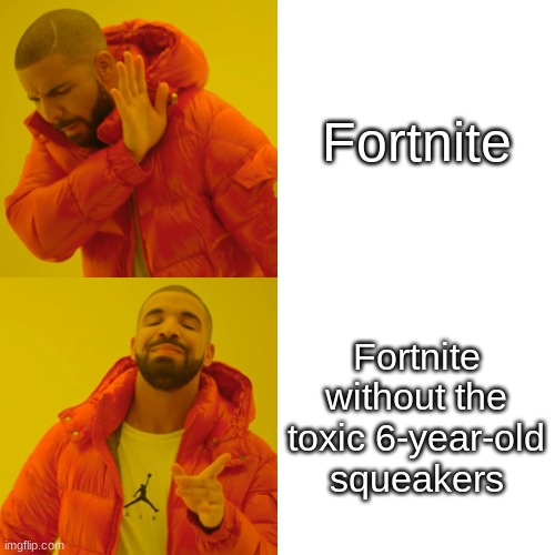 Drake Hotline Bling | Fortnite; Fortnite without the toxic 6-year-old squeakers | image tagged in memes,drake hotline bling | made w/ Imgflip meme maker