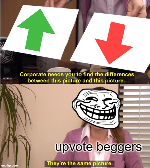 do u hate upvote beggars right | upvote beggers | image tagged in memes,they're the same picture | made w/ Imgflip meme maker