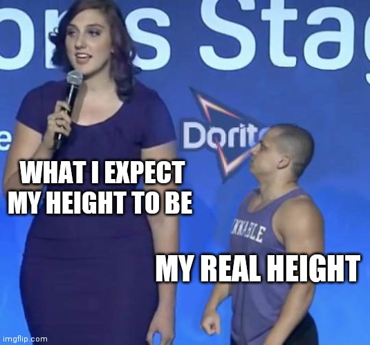 Tyler1 Meme | WHAT I EXPECT MY HEIGHT TO BE; MY REAL HEIGHT | image tagged in tyler1 meme | made w/ Imgflip meme maker