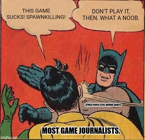 Batman Slapping Robin Meme | THIS GAME SUCKS! SPAWNKILLING! DON'T PLAY IT, THEN. WHAT A NOOB. OTHER PEOPLE STILL HAVING SANITY. MOST GAME JOURNALISTS. | image tagged in memes,batman slapping robin,rwby | made w/ Imgflip meme maker