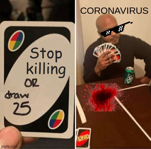 Corona+Uno | CORONAVIRUS; Stop killing | image tagged in memes,uno draw 25 cards | made w/ Imgflip meme maker