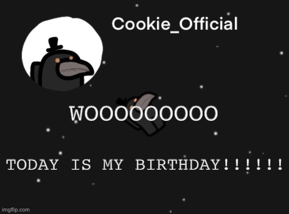 FINALLY!!!!!!( cheese: HAPPY BIRTHDAY) | WOOOOOOOOO; TODAY IS MY BIRTHDAY!!!!!! | image tagged in cookie_official announcement template | made w/ Imgflip meme maker