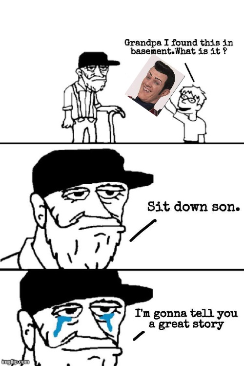 RIP Robbie Rotten | image tagged in sit down son,robbie rotten | made w/ Imgflip meme maker