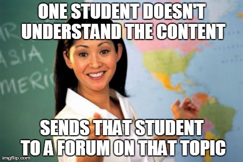 Unhelpful High School Teacher Meme | ONE STUDENT DOESN'T UNDERSTAND THE CONTENT SENDS THAT STUDENT TO A FORUM ON THAT TOPIC | image tagged in memes,unhelpful high school teacher | made w/ Imgflip meme maker