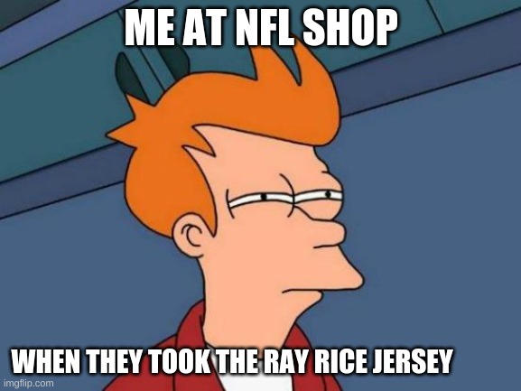 Futurama Fry | ME AT NFL SHOP; WHEN THEY TOOK THE RAY RICE JERSEY | image tagged in memes,futurama fry | made w/ Imgflip meme maker