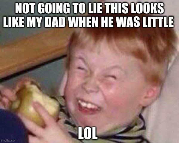 Apple eating kid | NOT GOING TO LIE THIS LOOKS LIKE MY DAD WHEN HE WAS LITTLE; LOL | image tagged in apple eating kid | made w/ Imgflip meme maker