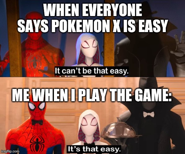 Srsly tho | WHEN EVERYONE SAYS POKEMON X IS EASY; ME WHEN I PLAY THE GAME: | image tagged in it can't be that easy | made w/ Imgflip meme maker