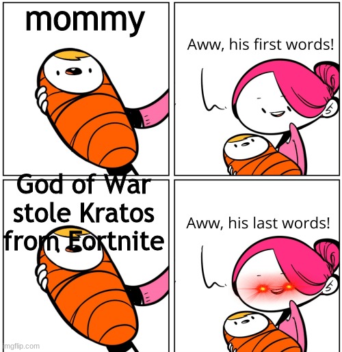 n o | mommy; God of War stole Kratos from Fortnite | image tagged in aww his last words | made w/ Imgflip meme maker