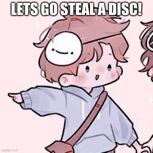 Dream Smp <3 | LETS GO STEAL A DISC! | image tagged in dream smp 3 | made w/ Imgflip meme maker