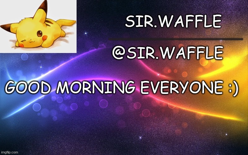 Sir.Waffle | GOOD MORNING EVERYONE :) | image tagged in sir waffle | made w/ Imgflip meme maker