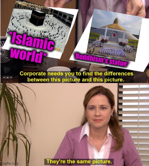 -Real vision. | *Islamic world*; *Buddhism's statue* | image tagged in memes,they're the same picture,islamophobia,buddies,thailand,god religion universe | made w/ Imgflip meme maker