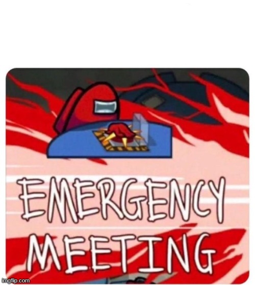 *Presses The Emergency Button* | image tagged in emergency meeting among us | made w/ Imgflip meme maker