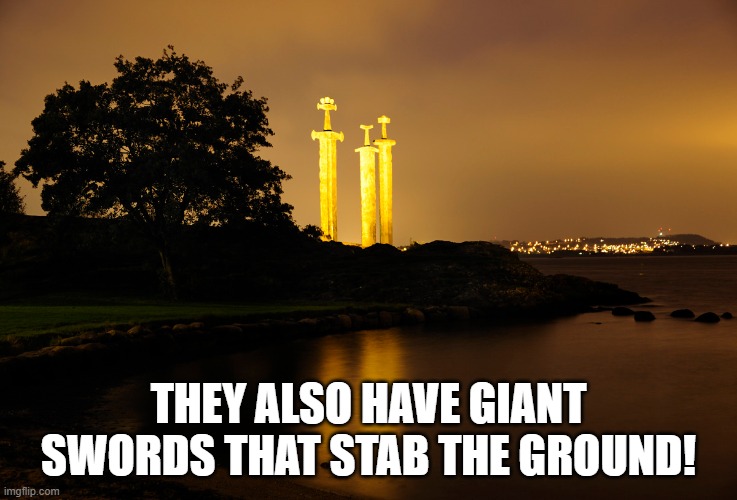 THEY ALSO HAVE GIANT SWORDS THAT STAB THE GROUND! | made w/ Imgflip meme maker