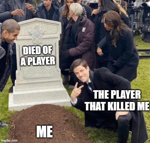 how multiplayer games be like |  DIED OF A PLAYER; THE PLAYER THAT KILLED ME; ME | image tagged in grant gustin over grave,multiplayer,video games | made w/ Imgflip meme maker