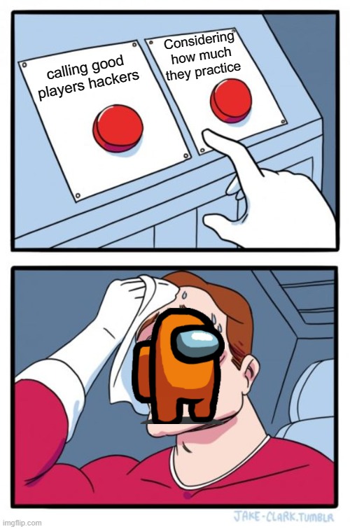 Two Buttons Meme | Considering how much they practice; calling good players hackers | image tagged in memes,two buttons | made w/ Imgflip meme maker