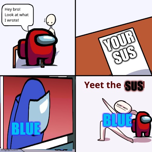 YEET THE SUS | YOUR SUS; SUS; BLUE; BLUE | image tagged in yeet the child | made w/ Imgflip meme maker