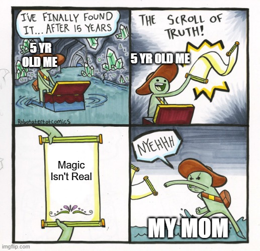 Mom Magic Isn't real QwQ | 5 YR OLD ME; 5 YR OLD ME; Magic Isn't Real; MY MOM | image tagged in memes,the scroll of truth | made w/ Imgflip meme maker