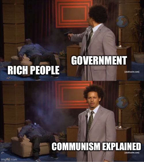 Who Killed Hannibal Meme | GOVERNMENT RICH PEOPLE COMMUNISM EXPLAINED | image tagged in memes,who killed hannibal | made w/ Imgflip meme maker