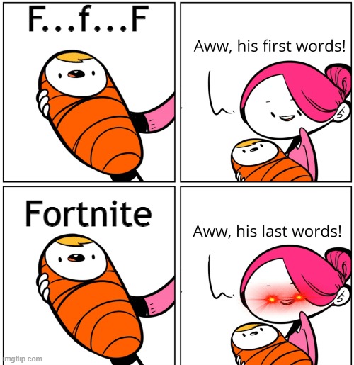 Thats true for me | F...f...F; Fortnite | image tagged in aww his last words | made w/ Imgflip meme maker
