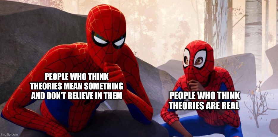PEOPLE WHO THINK THEORIES MEAN SOMETHING AND DON’T BELIEVE IN THEM; PEOPLE WHO THINK THEORIES ARE REAL | image tagged in memes,thinking,spiderman | made w/ Imgflip meme maker