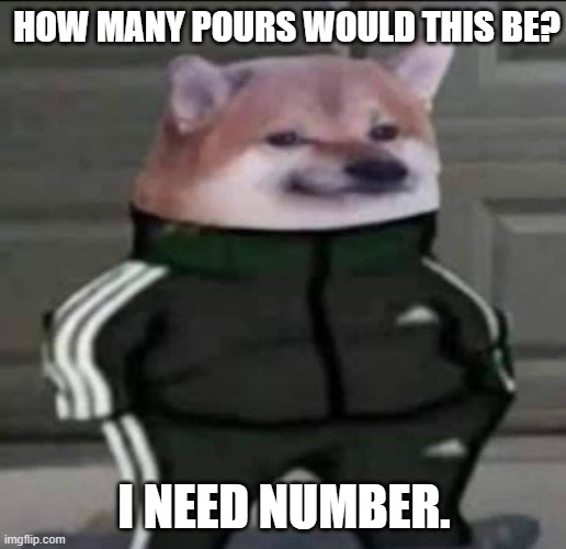 Slav doge | HOW MANY POURS WOULD THIS BE? I NEED NUMBER. | image tagged in slav doge | made w/ Imgflip meme maker