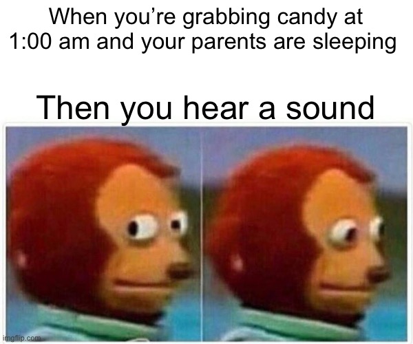 Monkey Puppet Meme | When you’re grabbing candy at 1:00 am and your parents are sleeping; Then you hear a sound | image tagged in memes,monkey puppet | made w/ Imgflip meme maker