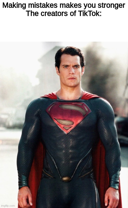 Superman | Making mistakes makes you stronger
The creators of TikTok: | image tagged in superman,tiktok,strong | made w/ Imgflip meme maker