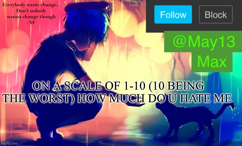 1=u like me 10=u h8 me | ON A SCALE OF 1-10 (10 BEING THE WORST) HOW MUCH DO U HATE ME | image tagged in may13 announcement template | made w/ Imgflip meme maker