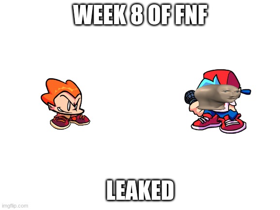 Blank White Template | WEEK 8 OF FNF; LEAKED | image tagged in blank white template | made w/ Imgflip meme maker