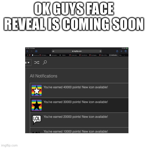 My face reveal will be soon | OK GUYS FACE REVEAL IS COMING SOON | image tagged in news about face reveal | made w/ Imgflip meme maker