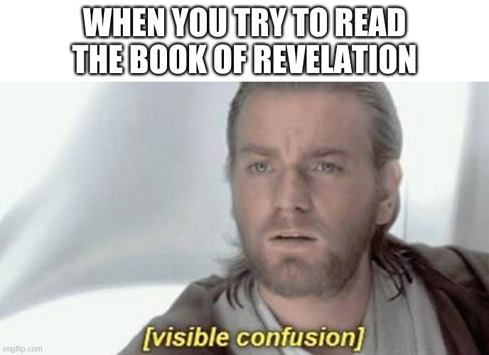 visible confusion | WHEN YOU TRY TO READ THE BOOK OF REVELATION | image tagged in visible confusion,christianity | made w/ Imgflip meme maker