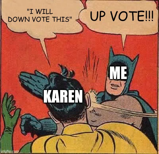 Batman Slapping Robin Meme | "I WILL DOWN VOTE THIS" UP VOTE!!! KAREN ME | image tagged in memes,batman slapping robin | made w/ Imgflip meme maker