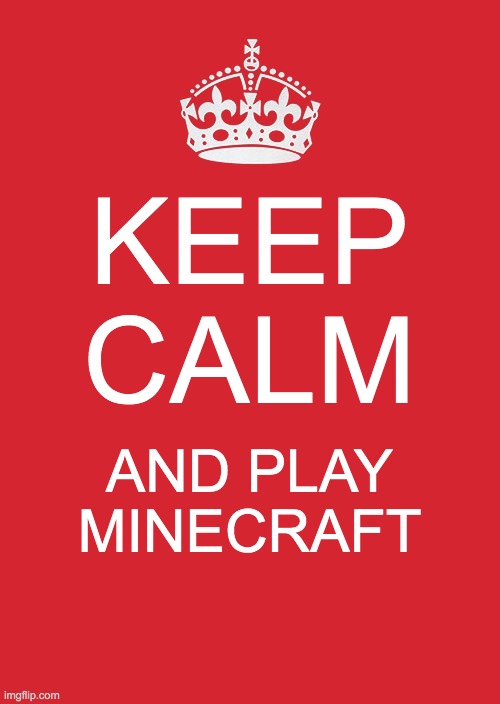 Keep calm and | KEEP CALM; AND PLAY MINECRAFT | image tagged in memes,keep calm and carry on red | made w/ Imgflip meme maker