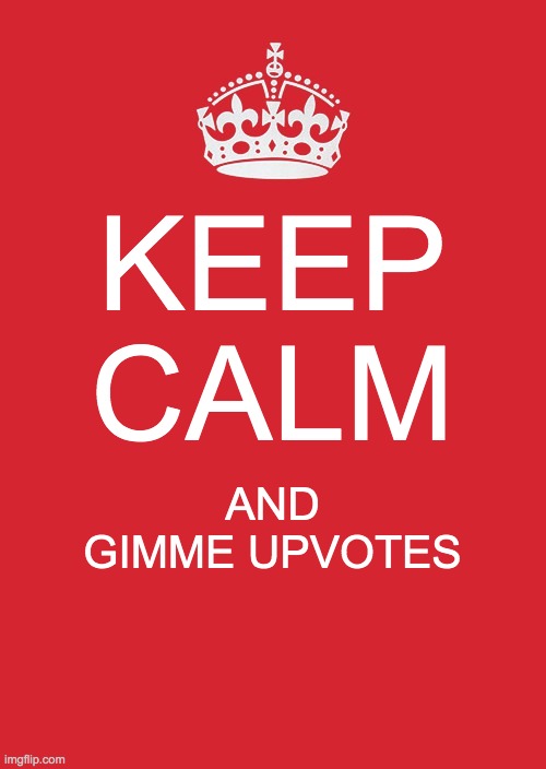 ME NEED UPVOTES NOW!!! | KEEP CALM; AND GIMME UPVOTES | image tagged in memes,keep calm and carry on red | made w/ Imgflip meme maker